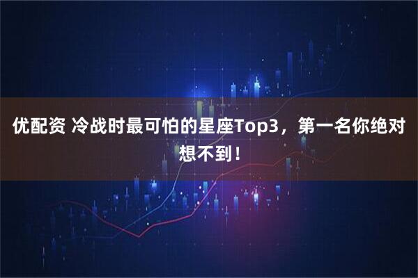 优配资 冷战时最可怕的星座Top3,第一名你绝对想不到!